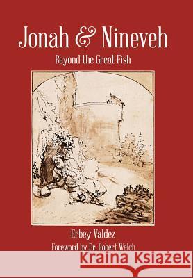 Jonah & Nineveh: Beyond the Great Fish Erbey Valdez 9781543450453 Xlibris Us