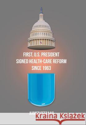 First, U.S. President Signed Health-Care Reform Since 1963 Ahmed Ceegaag 9781543451511 Xlibris