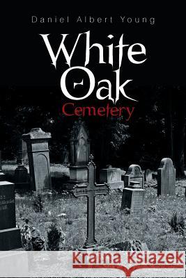 White Oak Cemetery Daniel Albert Young 9781543451696