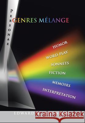 Genres Mélange: Humor, Word Play, Personae, Sonnets, Fiction, Memoirs, Interpretation Edward R Levenson 9781543453270 Xlibris