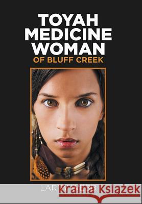 Toyah Medicine Woman of Bluff Creek Larry Webb 9781543453607