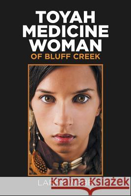 Toyah Medicine Woman of Bluff Creek Larry Webb 9781543453614