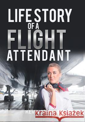 Life Story of a Flight Attendant Kevin Meyer 9781543453744