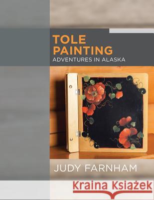 Tole Painting Adventures in Alaska Judy Farnham 9781543454642 Xlibris