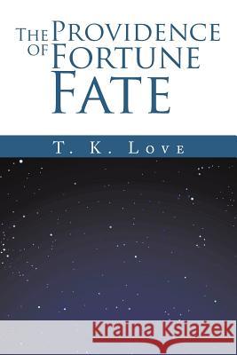 The Providence of Fortune: Fate T. K. L. O. V. E. 9781543455908 Xlibris