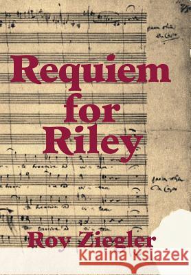 Requiem for Riley Roy Ziegler 9781543457155 Xlibris