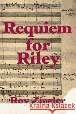 Requiem for Riley Roy Ziegler 9781543457162 Xlibris