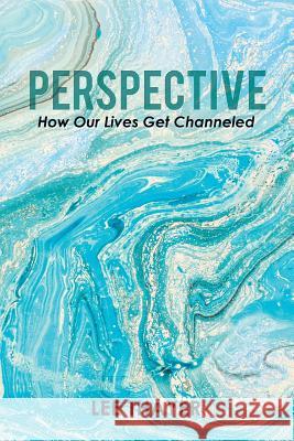 Perspective: How Our Lives Get Channeled Lee Thayer 9781543457285 Xlibris