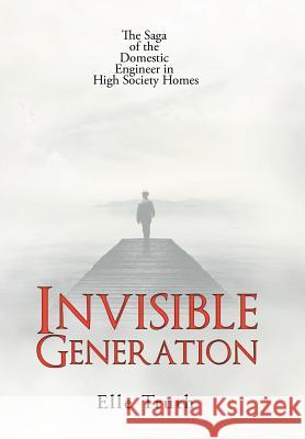 Invisible Generation: The Saga of the Domestic Engineer in High Society Homes Elle Truth 9781543457469