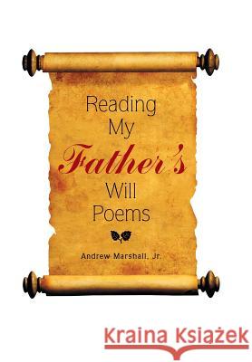 Reading My Father'S Will Poems Andrew Marshall, Jr 9781543457889