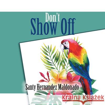 Don't Show Off Santy Hernandez Maldonado 9781543458336 Xlibris