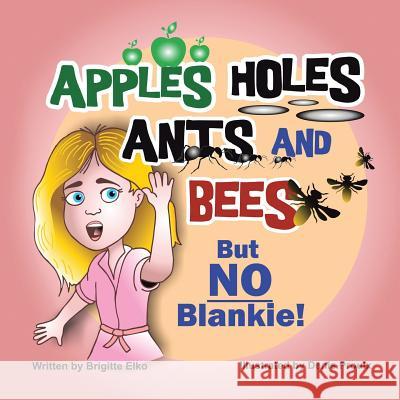 Apples Holes Ants and Bees but No Blankie Brigitte Elko 9781543458466