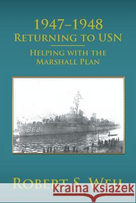 1947-1948 Returning to USN: Helping with the Marshall Plan Robert S Weil 9781543458718