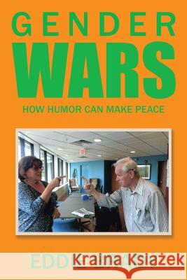 Gender Wars: How Humor Can Make Peace Eddie Brady 9781543459012