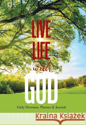 Live Life with God: Daily Devotion, Planner & Journal Claudia Williams 9781543459142 Xlibris