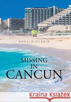 Missing in Cancun Ronald Durbin 9781543459432 Xlibris