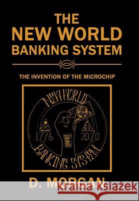 The New World Banking System: The Invention of the Microchip D Morgan 9781543460803 Xlibris Us