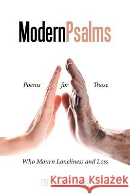 Modern Psalms: Poems for Those Who Mourn Loneliness and Loss Bill Jacobks 9781543461169 Xlibris