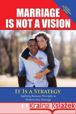 Marriage Is Not a Vision It Is a Strategy: Applying Business Principles to Modern-Day Marriage Etim Uso 9781543461381