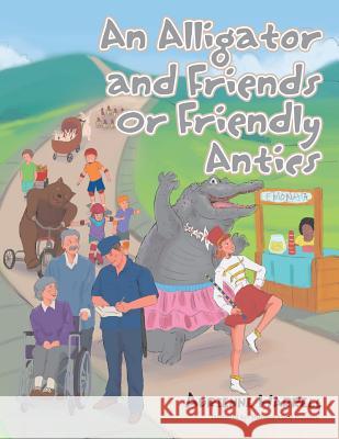 An Alligator and Friends or Friendly Antics Adrienne Harrell 9781543461534 Xlibris Us