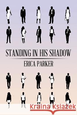 Standing in His Shadow Erica Parker 9781543462845