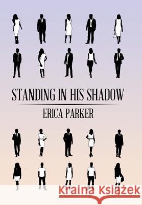 Standing in His Shadow Erica Parker 9781543462852