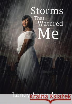 Storms That Watered Me Laney Lagarde 9781543463149