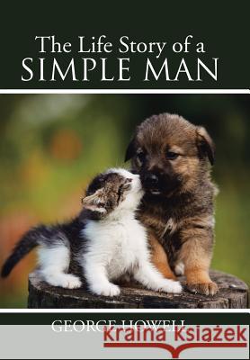 The Life Story of a Simple Man George Howell 9781543463217