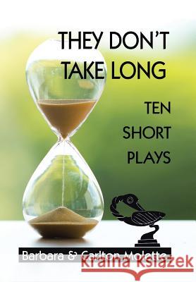 They Don't Take Long: Ten Short Plays Carlton Molette 9781543463460