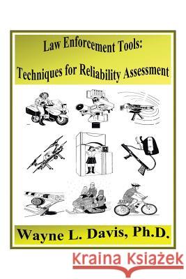 Law Enforcement Tools: Techniques for Reliability Assessment Wayne L Davis, PH D 9781543464269 Xlibris