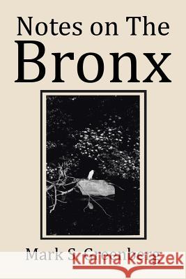 Notes on The Bronx Greenberg, Mark S. 9781543464320