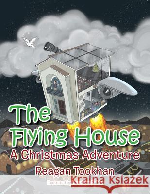 The Flying House: A Christmas Adventure Reagan Tookhan 9781543464979