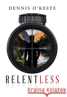 Relentless Dennis O'Keefe 9781543465464 Xlibris