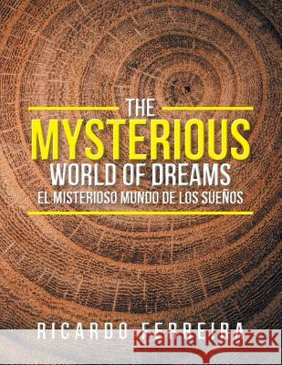 The Mysterious World of Dreams: El Misterioso Mundo De Los Sueños Ricardo Ferreira 9781543465716 Xlibris Us