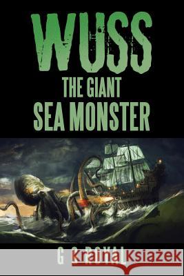 Wuss, the Giant Sea Monster G G Royal 9781543466805 Xlibris