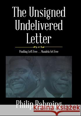 The Unsigned, Undelivered Letter: Pindling Left Free . . . Mandela Set Free Philip Rahming 9781543467147