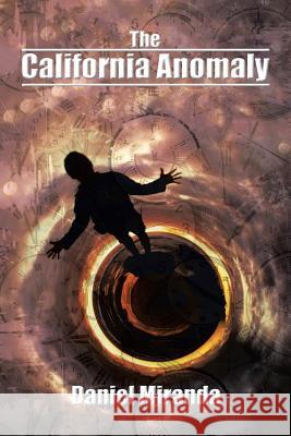 The California Anomaly Daniel Miranda 9781543467215 Xlibris