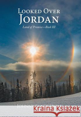 Looked Over Jordan: Land of Promise-Book III Johnny Sundstrom 9781543467574