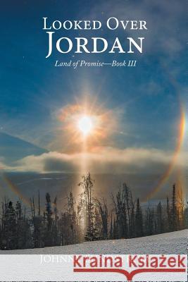 Looked Over Jordan: Land of Promise-Book III Johnny Sundstrom 9781543467581