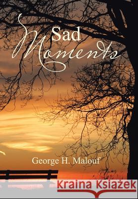 Sad Moments George H Malouf 9781543468274 Xlibris Us
