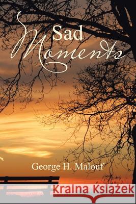 Sad Moments George H. Malouf 9781543468281 Xlibris