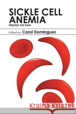 Sickle Cell Anemia: Feeling the Pain Carol Dominguez 9781543468366