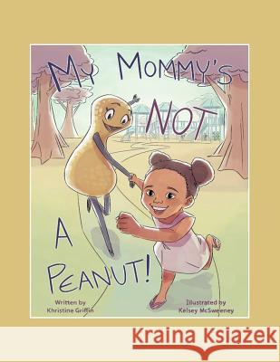 My Mommy'S Not a Peanut Khristine Griffin, Kelsey McSweeney 9781543468397 Xlibris Us