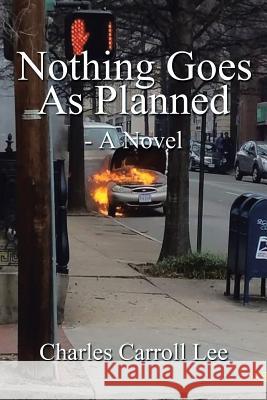 Nothing Goes as Planned - a Novel Charles Carroll Lee 9781543468434