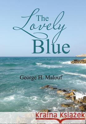 The Lovely Blue George H Malouf 9781543468533 Xlibris