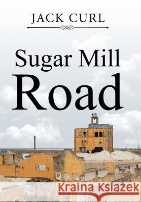 Sugar Mill Road Jack Curl 9781543468595 Xlibris