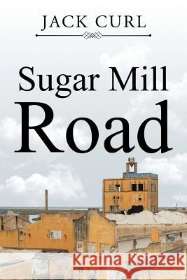 Sugar Mill Road Jack Curl 9781543468601 Xlibris