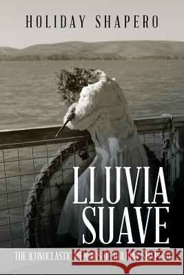 Lluvia Suave: The Iconoclastic Memoirs of Holiday Shapero Book Three Holiday Shapero 9781543468830