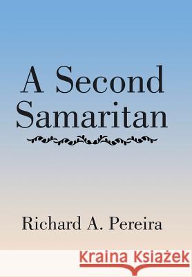 A Second Samaritan Richard a Pereira 9781543469028 Xlibris