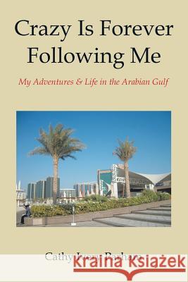 Crazy Is Forever Following Me: My Adventures & Life in the Arabian Gulf Cathy Ivery Parham 9781543469202